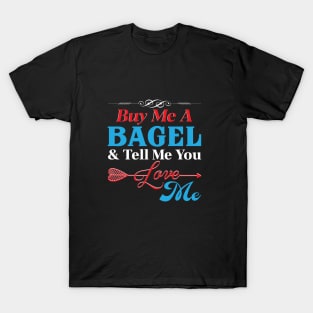 Buy Me A Bagel And Tell Me You Love Me T-Shirt